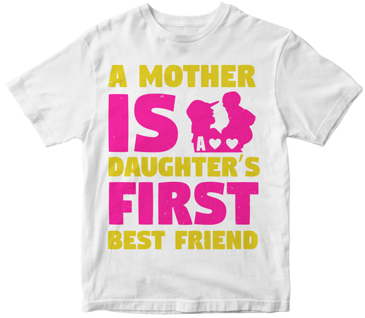 A mother is a daughters first best friend