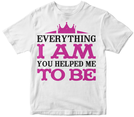 Everything i am you helped me to be