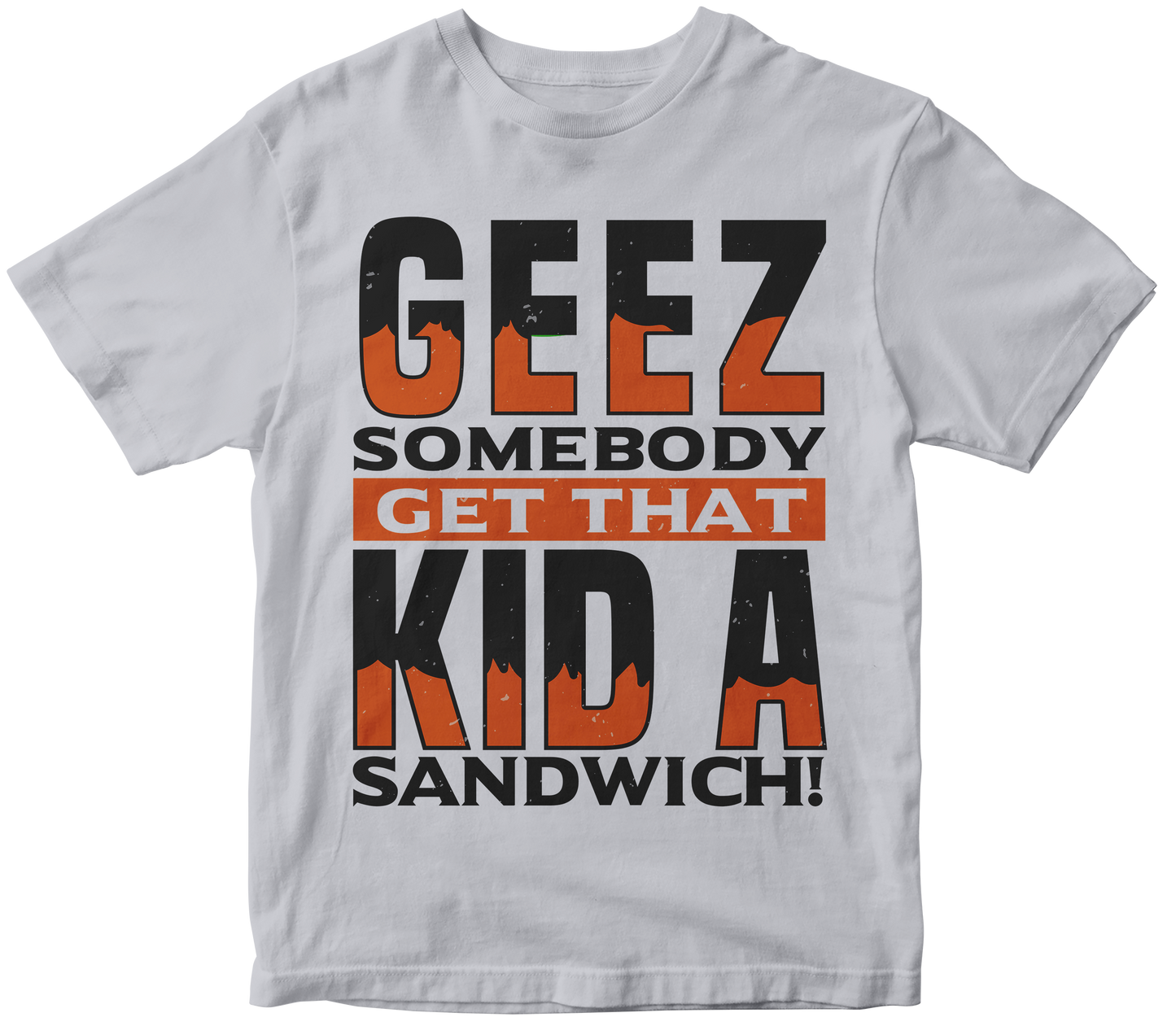 GEEZ SOMEBODY GET THAT KID A SANDWICH