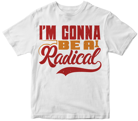 I’m gonna be a Radical
