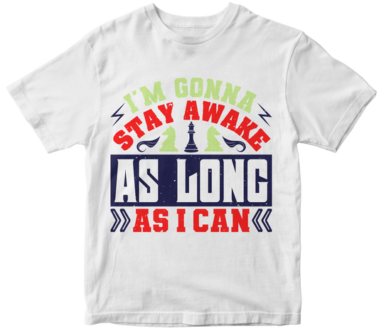 I'm gonna stay awake as long as I can