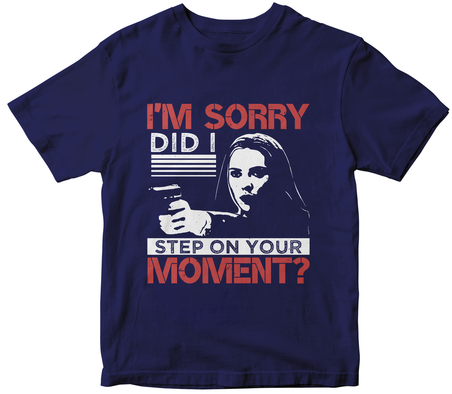 I'M SORRY DID I STEP ON YOUR MOMENT?