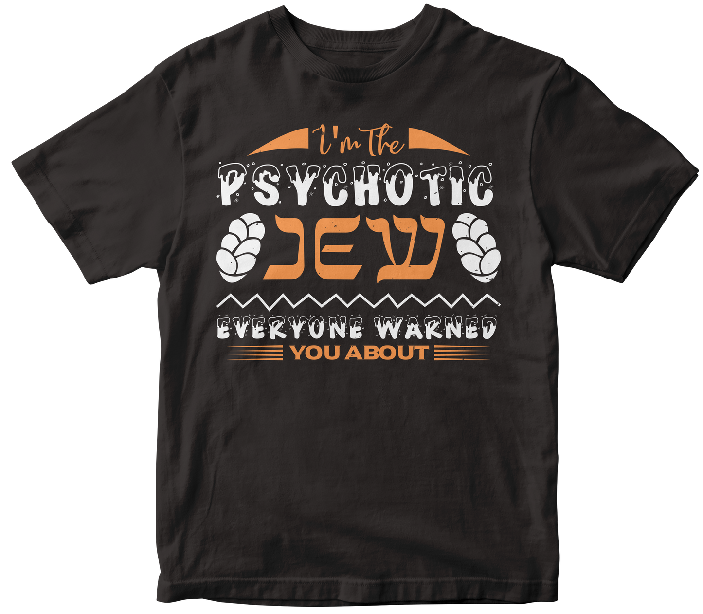 I'm the psychotic Jew