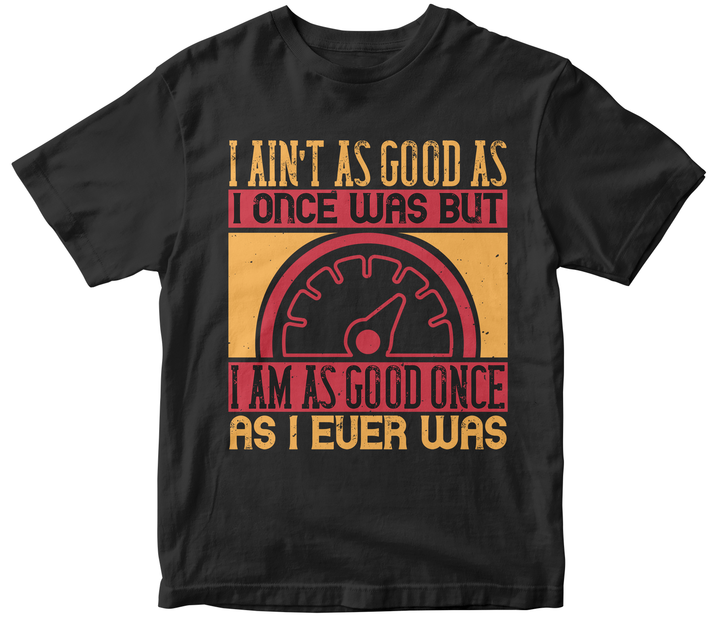 I ain’t as good as I once was but