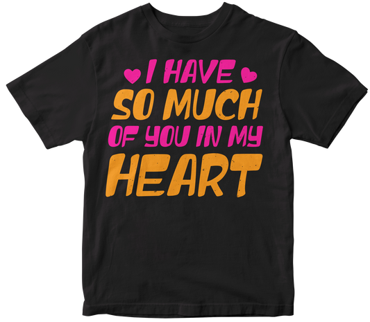I have so much of you in my heart