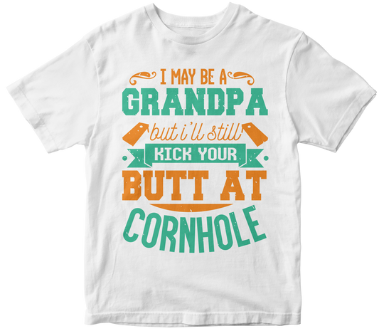 I May be a grandpa but i'll still kick your butt at Cornhole