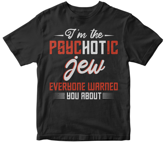 I m the psychotic jew everyone