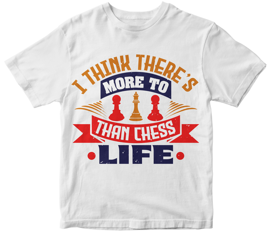 I think there’s more to life than chess