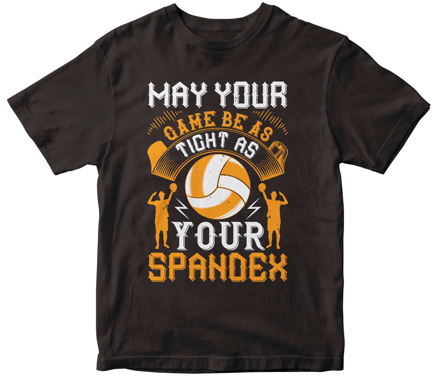 MAY YOUR GAME BE AS TIGHT AS YOUR SPANDEX