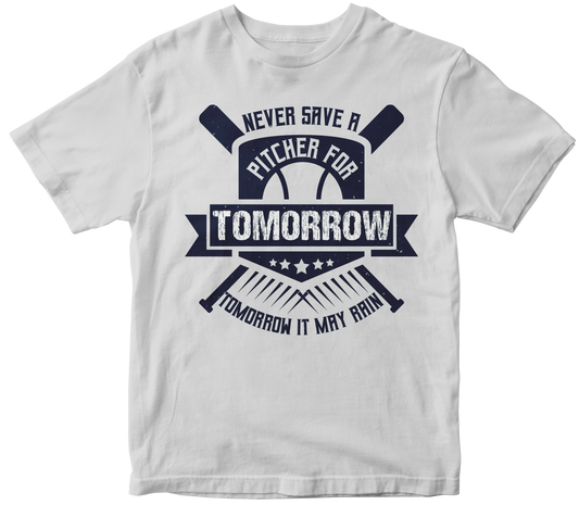 Never save a pitcher for tomorrow. Tomorrow it may rain