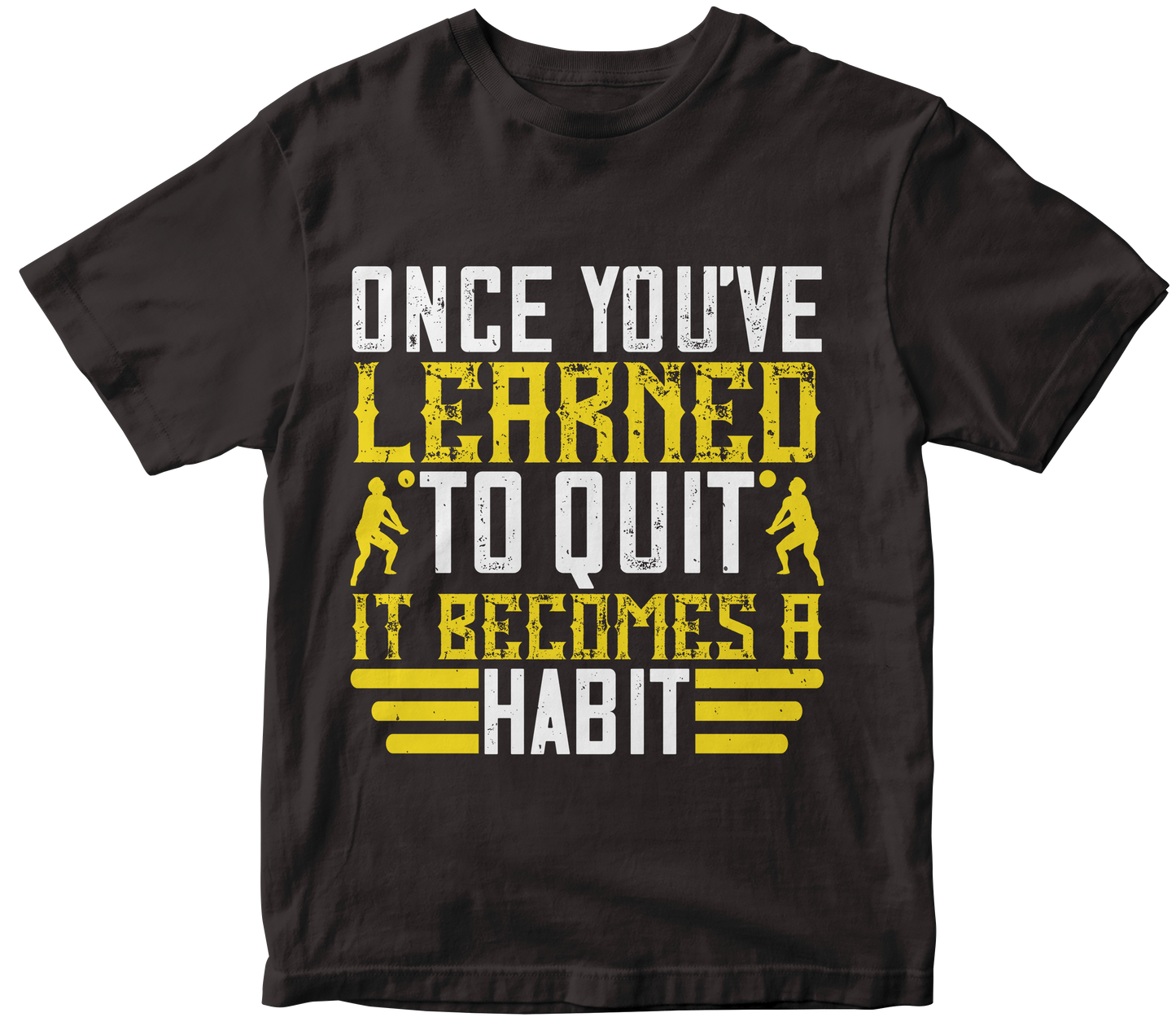 ONECE YOU'VE LEARNED TO QUIT IT BECAMES A HABIT