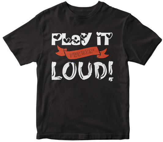 Play it fuckin' Loud