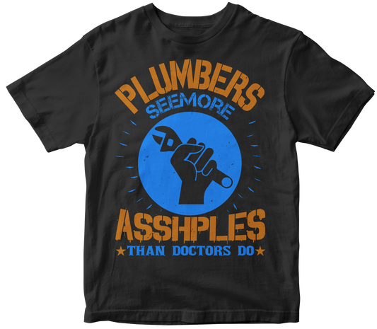 Plumbers seemore asshples than doctors do