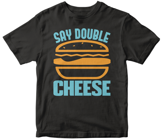 SAY DOUBLE CHEESE