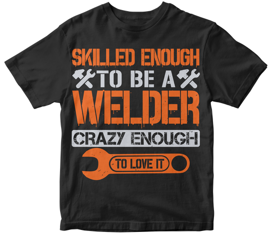 Skilled enough to be a welder crazy enough to love it