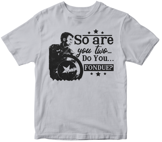 SO ARE YOU TWO DO YOU FONDUE?