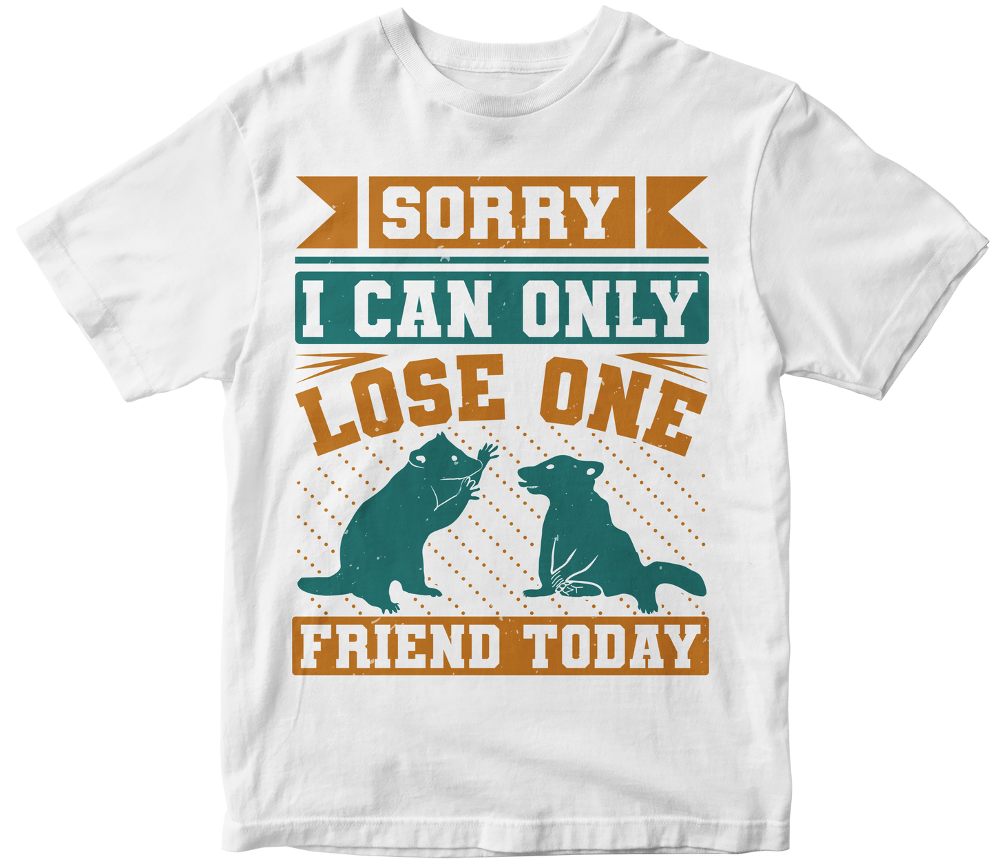 Sorry i can only lose one friend today