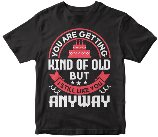 You are getting Kind of Old But