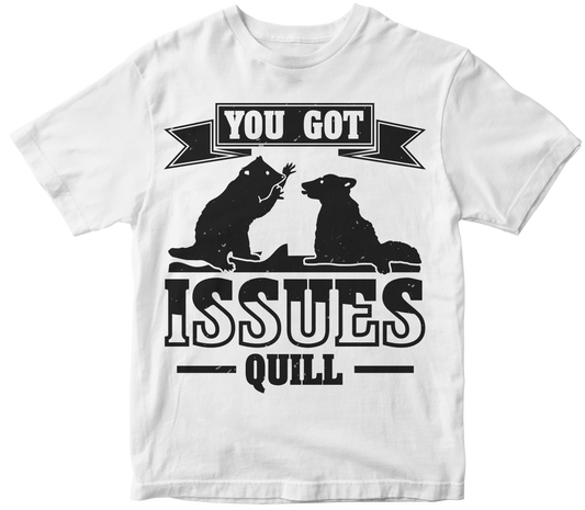 You got issues quill
