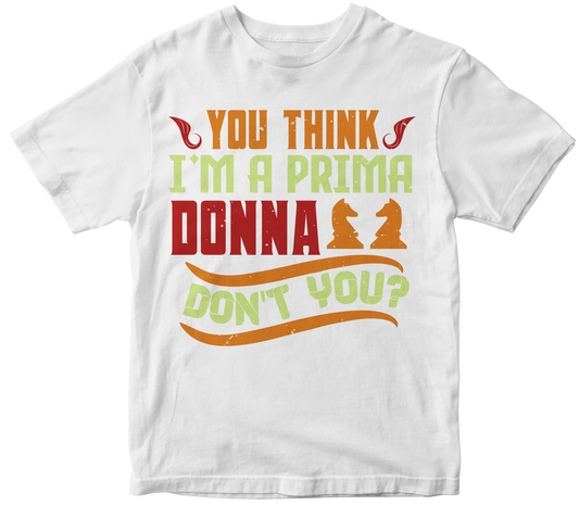 You think I'm a prima donna, don't you