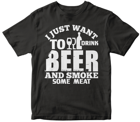 I JUST WANT TO DRINK BEER AND SMOKE SOME MEAT