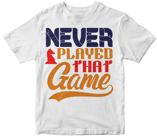 Never played that game