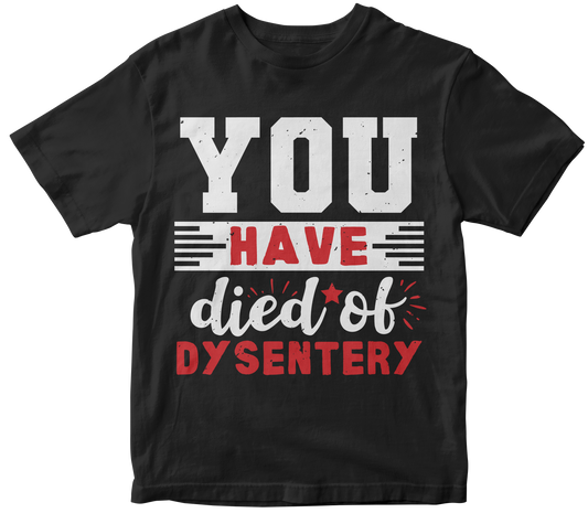 You Have Died of Dysentery