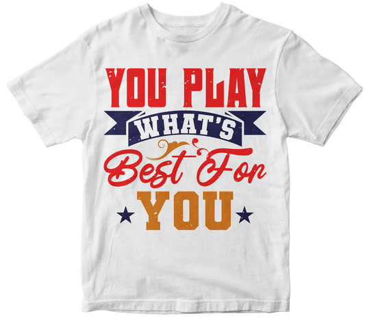 You play what’s best for you